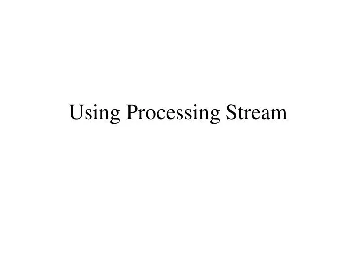 using processing stream