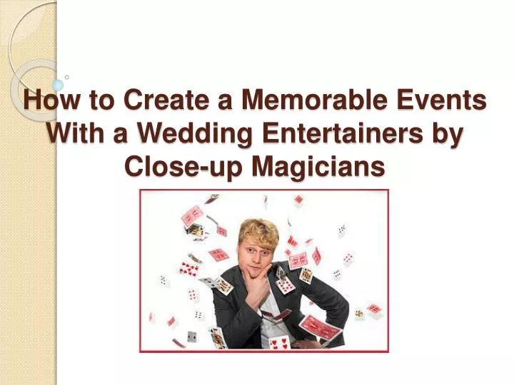 how to create a memorable events with a wedding entertainers by close up magicians