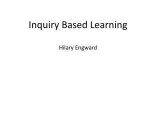 Inquiry Based Learning Hilary Engward