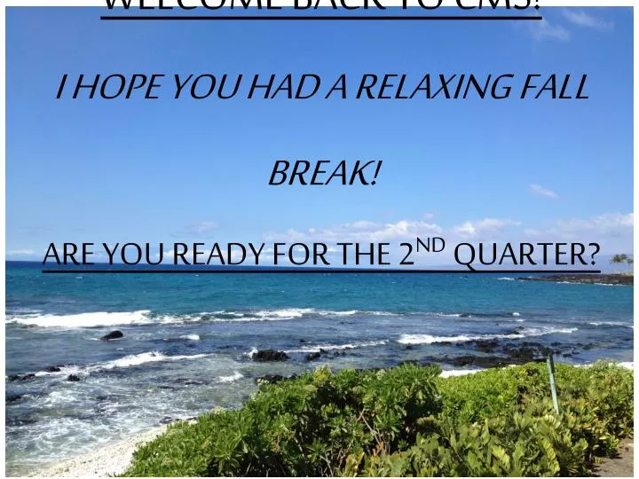 welcome back to cms i hope you had a relaxing fall break are you ready for the 2 nd quarter