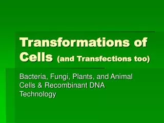 Transformations of Cells (and Transfections too)