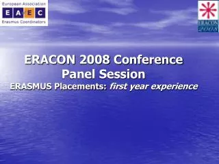 ERACON 2008 Conference Panel Session ERASMUS Placements: first year experience