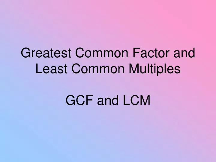 greatest common factor and least common multiples gcf and lcm