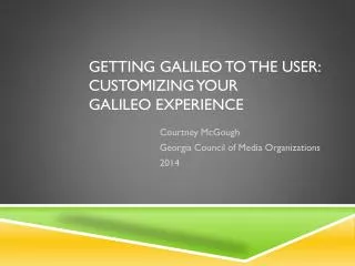 Getting GALILEO to the User: Customizing Your GALILEO Experience
