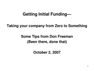 Getting Initial Funding— Taking your company from Zero to Something Some Tips from Don Freeman