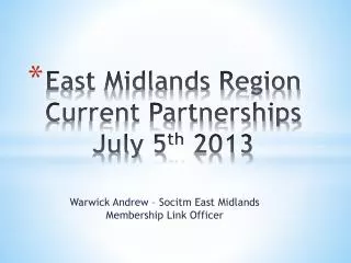 East Midlands Region Current Partnerships July 5 th 2013