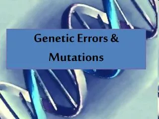 Genetic Errors &amp; Mutations