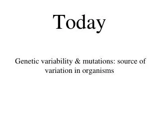 Today Genetic variability &amp; mutations: source of variation in organisms