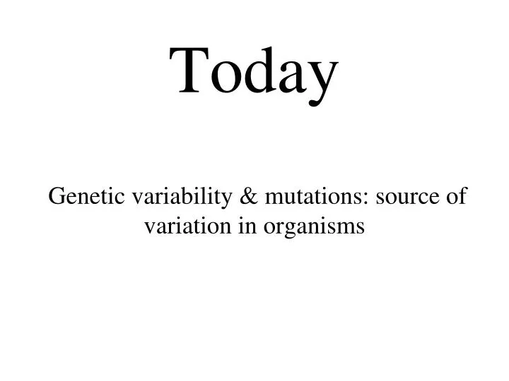 today genetic variability mutations source of variation in organisms