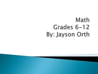 Math Grades 6-12 By: Jayson Orth
