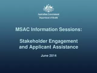 MSAC Information Sessions: Stakeholder Engagement and Applicant Assistance June 2014