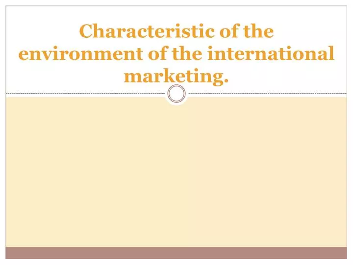characteristic of the environment of the international marketing