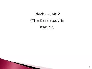 Block1 – unit 2 (The Case study in Budd 5-6)