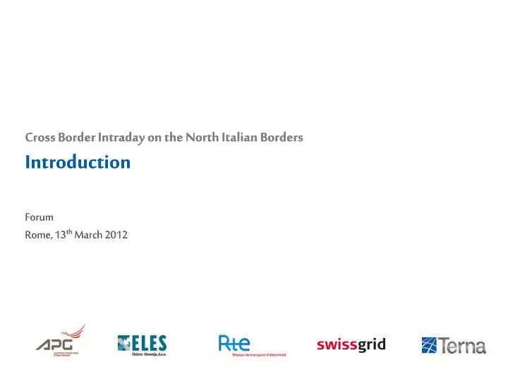 cross border intraday on the north italian borders introduction forum rome 13 th march 2012