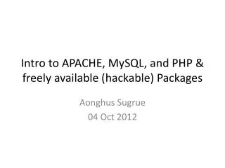 Intro to APACHE, MySQL, and PHP &amp; freely available ( hackable ) Packages