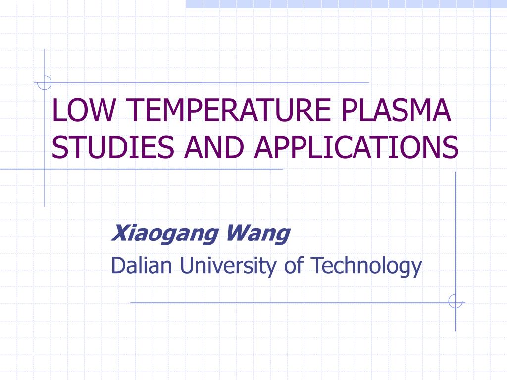 PPT - LOW TEMPERATURE PLASMA STUDIES AND APPLICATIONS PowerPoint ...