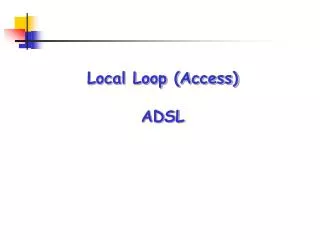 Local Loop (Access) ADSL