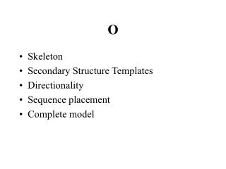 Skeleton Secondary Structure Templates Directionality Sequence placement Complete model