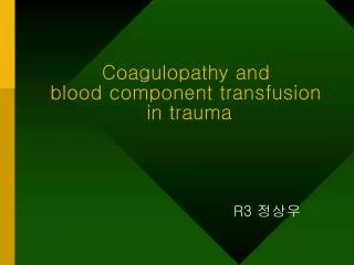 coagulopathy and blood component transfusion in trauma