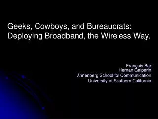 Geeks, Cowboys, and Bureaucrats: Deploying Broadband, the Wireless Way .