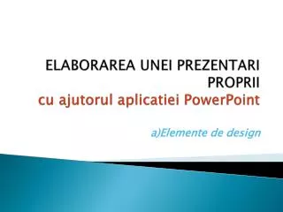 ELABORAREA UNEI PREZENTARI PROPRII cu ajutorul aplicatiei PowerPoint
