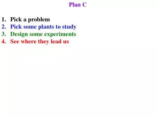Plan C Pick a problem Pick some plants to study Design some experiments See where they lead us