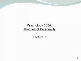 Psychology 305A: Theories of Personality Lecture 7