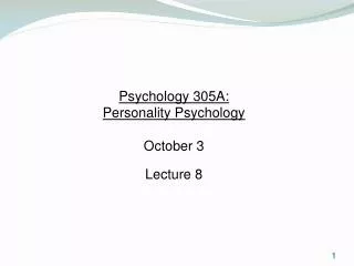 Psychology 305A: Personality Psychology October 3 Lecture 8