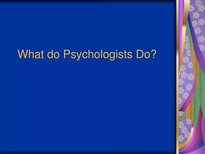 what do psychologists do