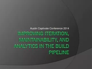 Improving Iteration, Maintainability, and Analytics in the Build Pipeline