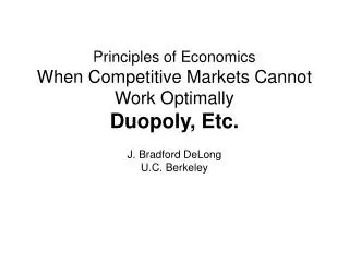 Principles of Economics When Competitive Markets Cannot Work Optimally Duopoly, Etc.