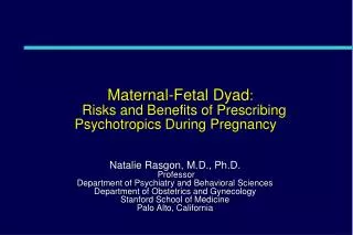Maternal-Fetal Dyad :   Risks and Benefits of Prescribing Psychotropics During Pregnancy