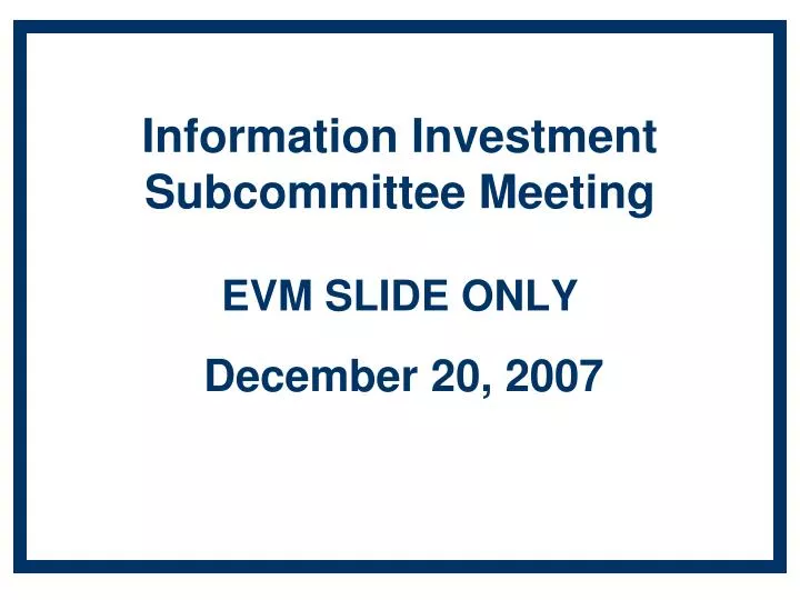 information investment subcommittee meeting evm slide only december 20 2007