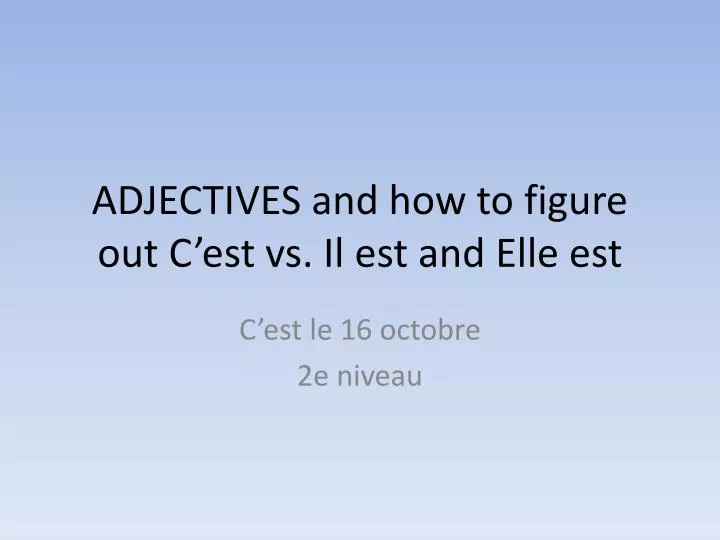 adjectives and how to figure out c est vs il est and elle est