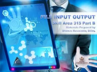 FILE INPUT OUTPUT Skill Area 315 Part B Materials Prepared by Dhimas Ruswanto , BMm .