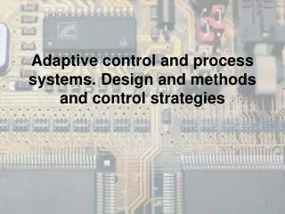 Adaptive control and process systems . Design and methods and control strategies