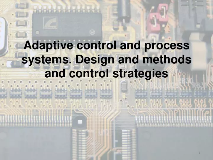 adaptive control and process systems design and methods and control strategies
