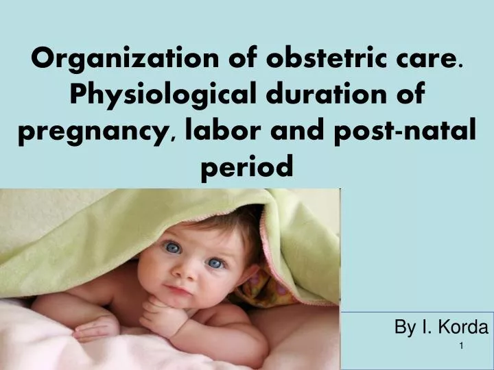 organization of obstetric care physiological duration of pregnancy labor and post natal period