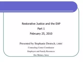 Restorative Justice and the EAP Part 1 February 25, 2010 Presented by Stephanie Deutsch, LMHC