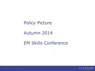 Policy Picture Autumn 2014 EM Skills Conference