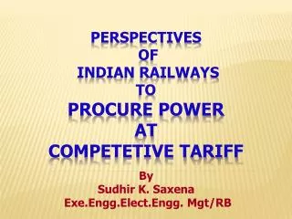 PERSPECTIVES OF INDIAN RAILWAYS TO procure POWER AT competetive tariff