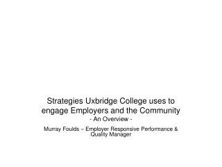 Strategies Uxbridge College uses to engage Employers and the Community - An Overview -