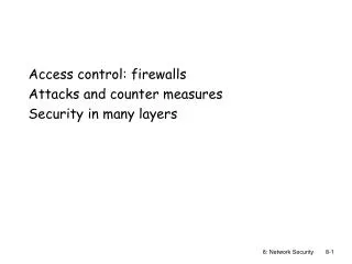Access control: firewalls Attacks and counter measures Security in many layers