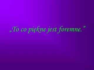 to co pi kne jest foremne