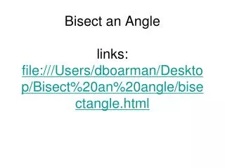 Bisect an Angle links: file:///Users/dboarman/Desktop/Bisect%20an%20angle/bisectangle.html
