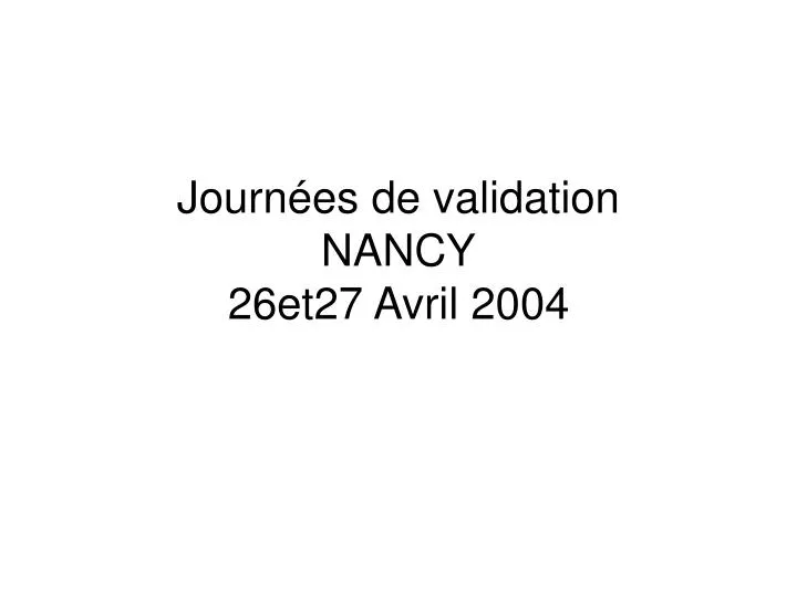 journ es de validation nancy 26et27 avril 2004