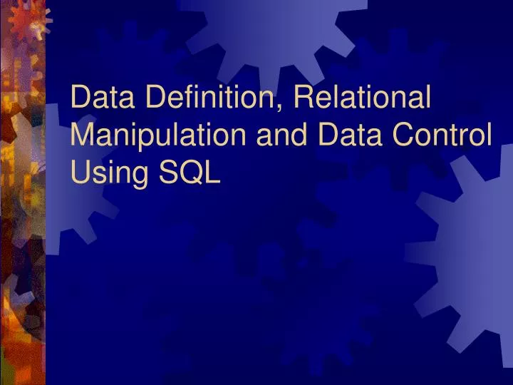 data definition relational manipulation and data control using sql