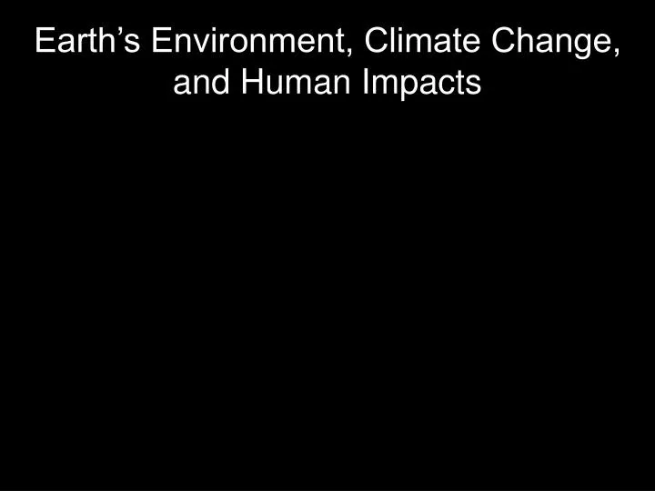 earth s environment climate change and human impacts