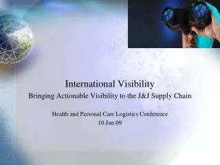 International Visibility Bringing Actionable Visibility to the J&amp;J Supply Chain