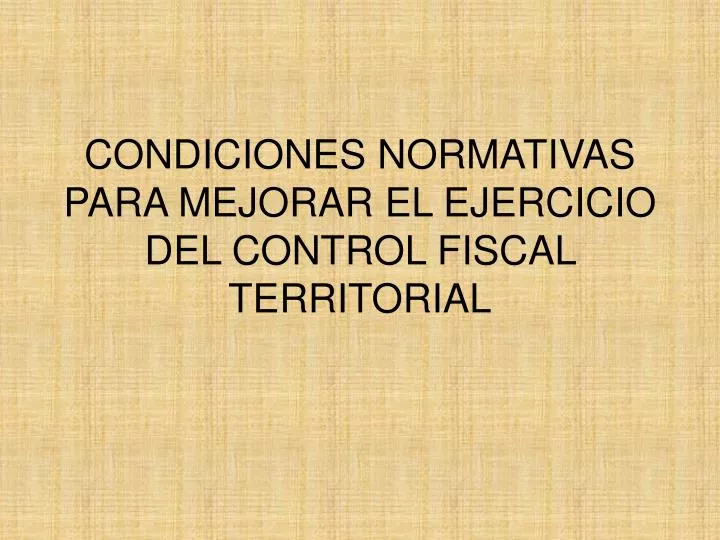 condiciones normativas para mejorar el ejercicio del control fiscal territorial